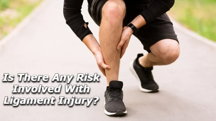 Is There Any Risk Involved with Ligament Injury?